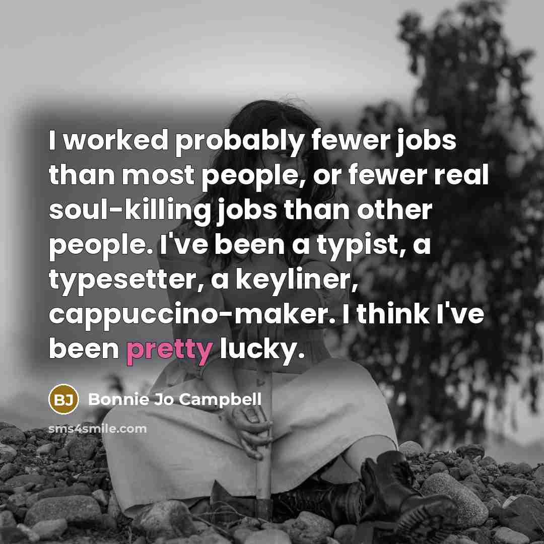 “I worked probably fewer jobs than most people, or fewer…” quote by Bonnie Jo Campbell