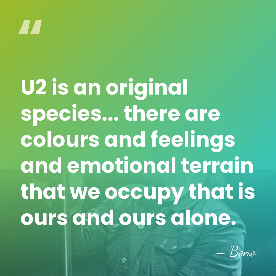 U2 is an original species... there are colours and feelings and emotional&hellip; - Bono