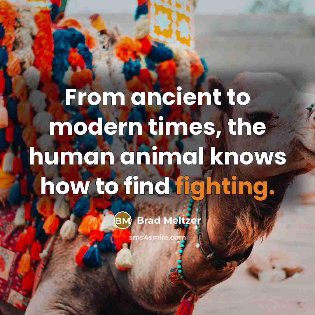 “From ancient to modern times, the human animal knows how…” quote by Brad Meltzer