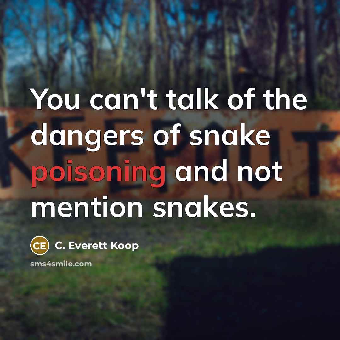 “You can't talk of the dangers of snake poisoning and…” quote by C. Everett Koop