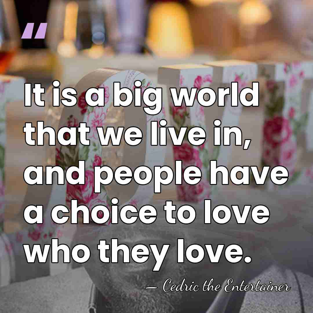 It is a big world that we live in, and people have&hellip; - Cedric the Entertainer