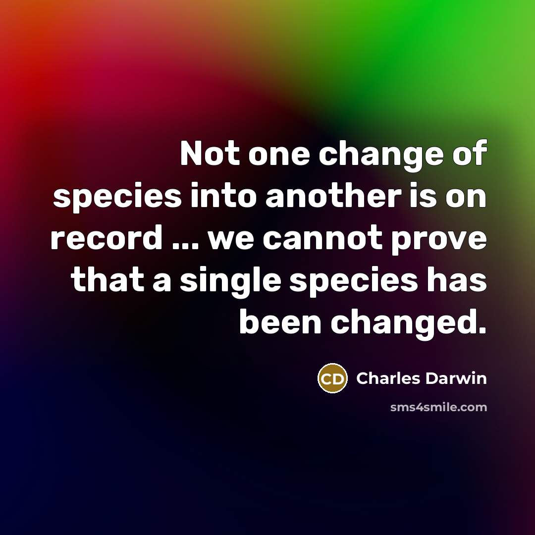 “Not one change of species into another is on record…” quote by Charles Darwin
