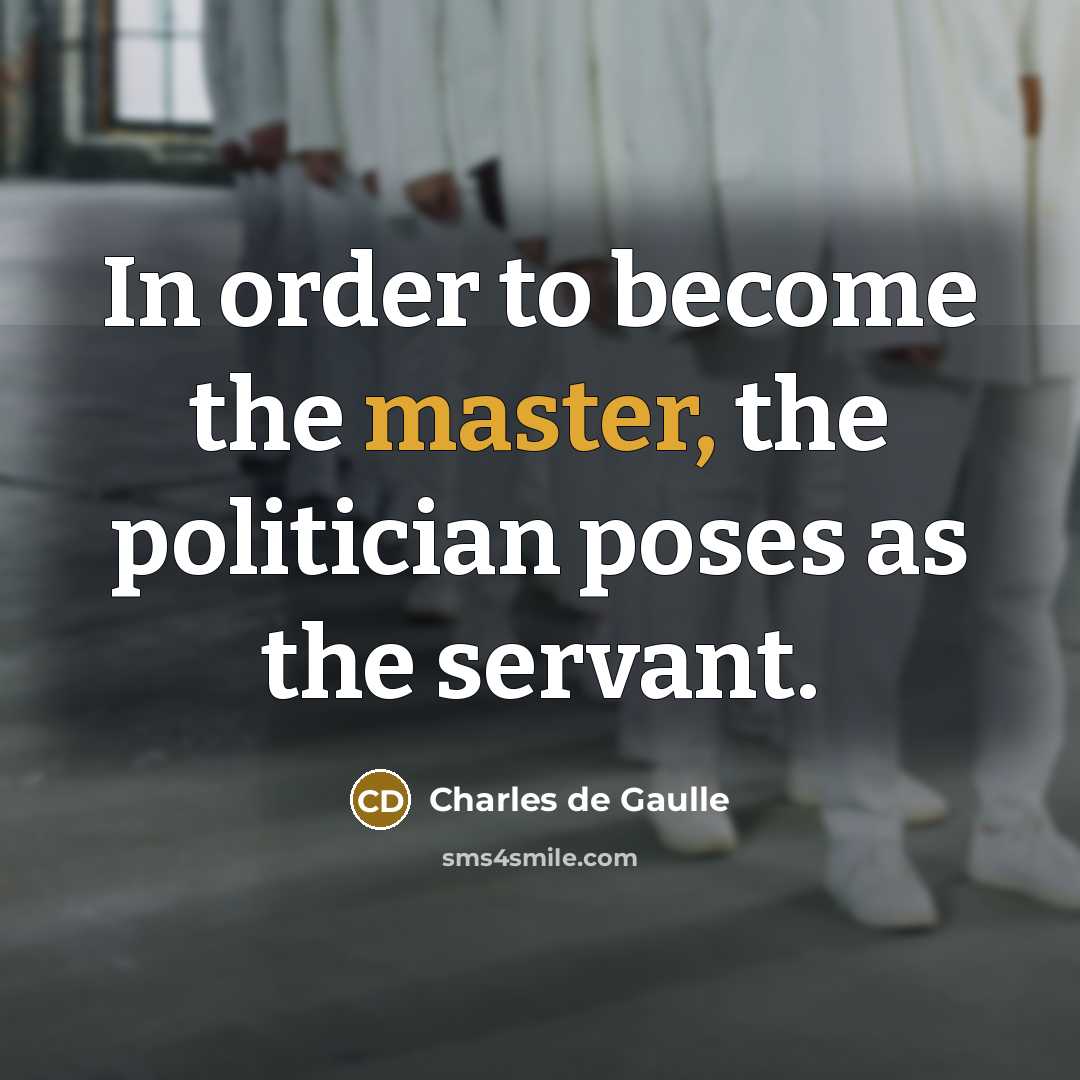 “In order to become the master, the politician poses as…” quote by Charles de Gaulle