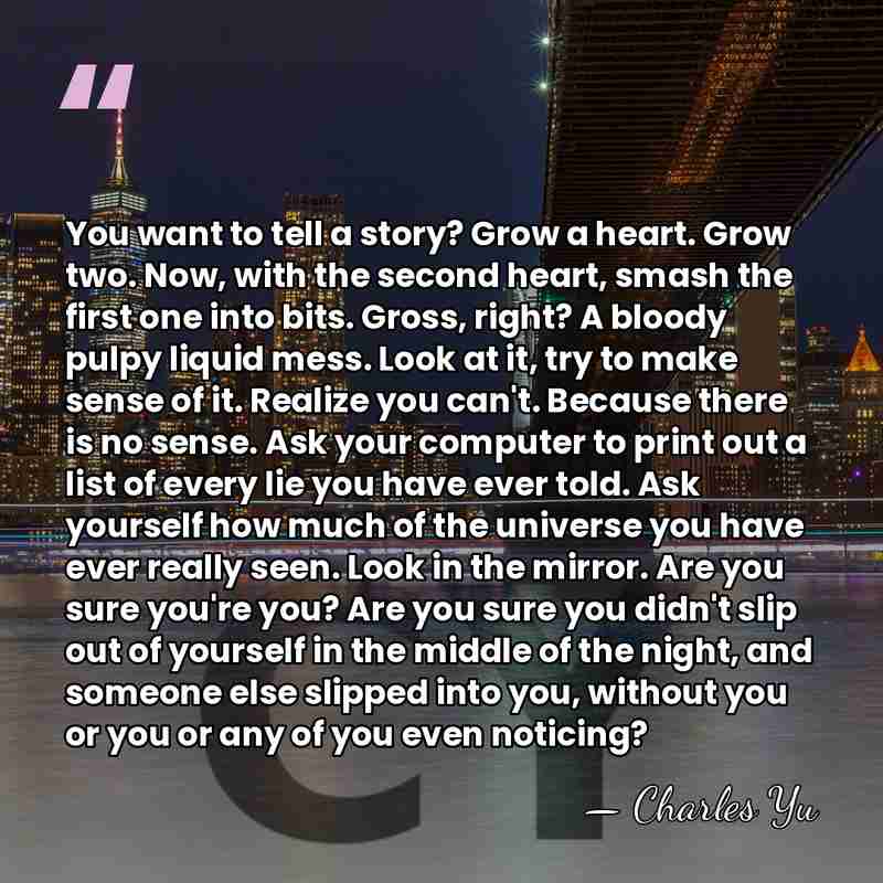 You want to tell a story? Grow a heart. Grow two. Now,&hellip; - Charles Yu