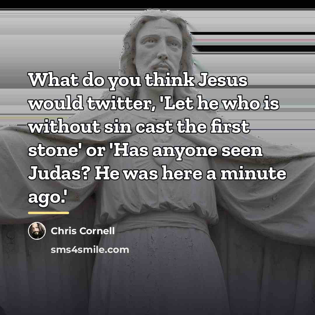 “What do you think Jesus would twitter, 'Let he who…” quote by Chris Cornell