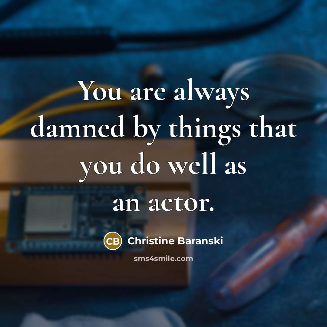 “You are always damned by things that you do well…” quote by Christine Baranski