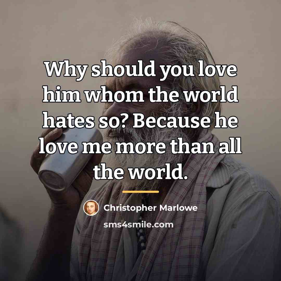 “Why should you love him whom the world hates so?…” quote by Christopher Marlowe