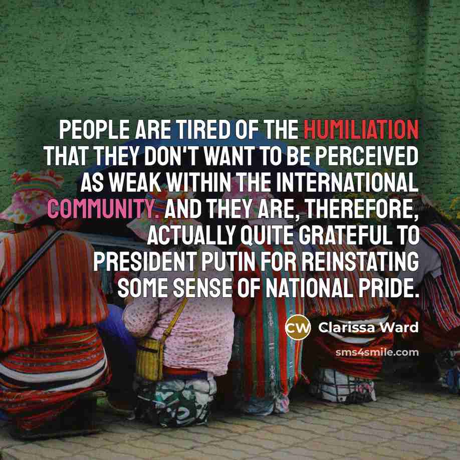 “People are tired of the humiliation that they don't want…” quote by Clarissa Ward
