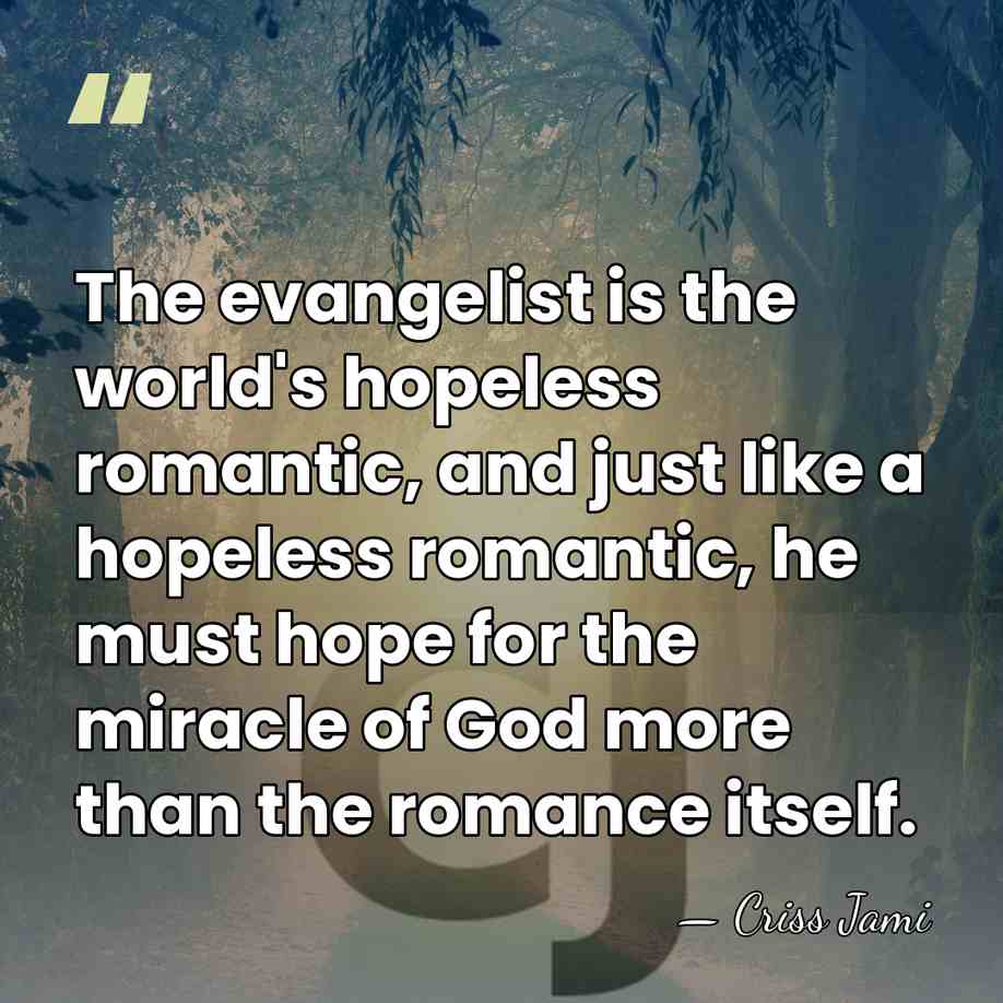 The evangelist is the world's hopeless romantic, and just like a hopeless&hellip; - Criss Jami