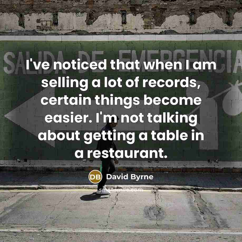 “I've noticed that when I am selling a lot of…” quote by David Byrne