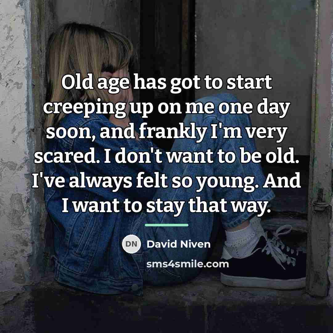 “Old age has got to start creeping up on me…” quote by David Niven