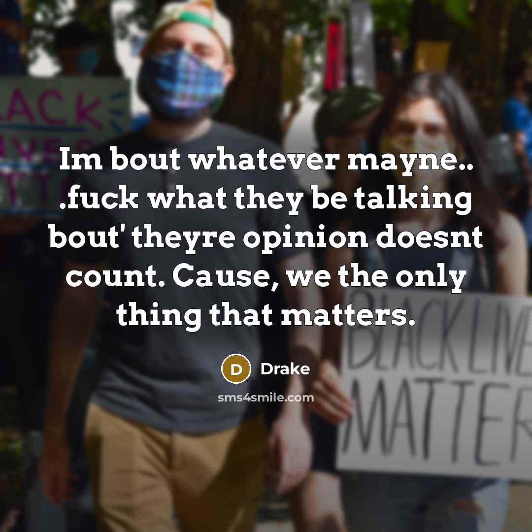 “Im bout whatever mayne.. .fuck what they be talking bout'…” quote by Drake