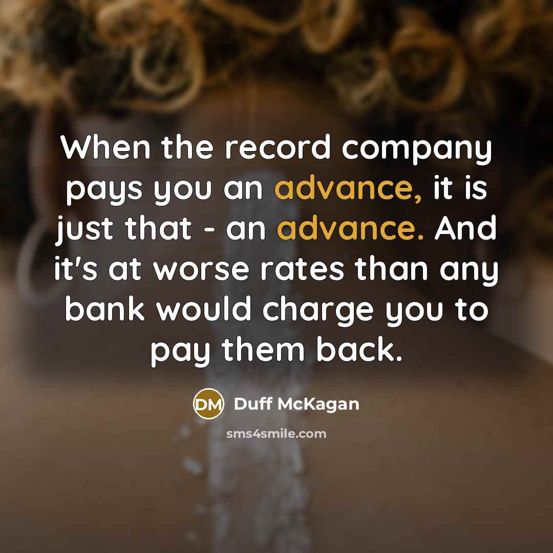 “When the record company pays you an advance, it is…” quote by Duff McKagan