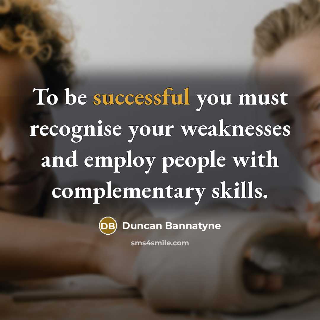 “To be successful you must recognise your weaknesses and employ…” quote by Duncan Bannatyne