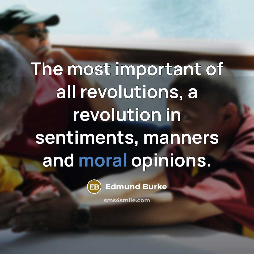 “The most important of all revolutions, a revolution in sentiments,…” quote by Edmund Burke