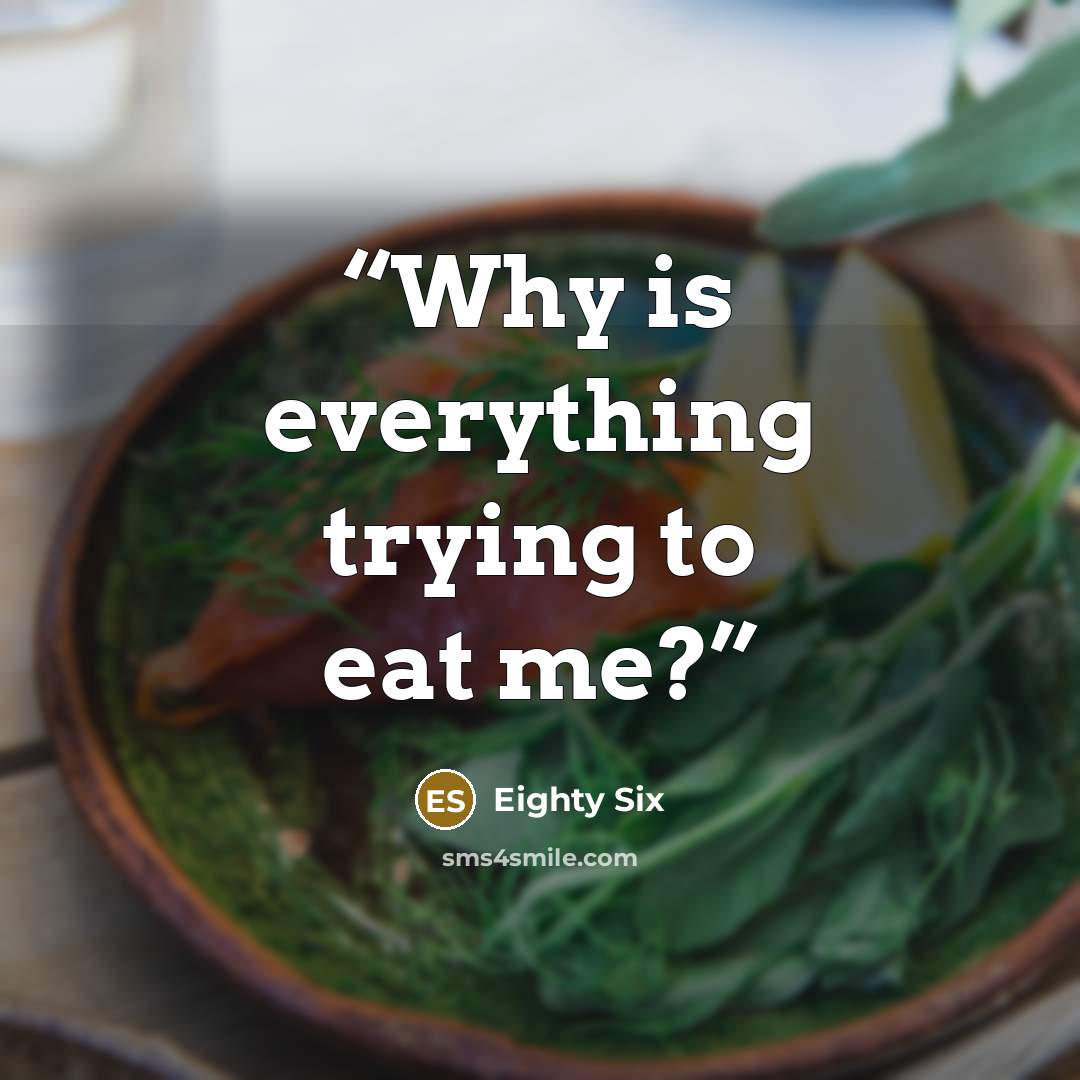 “Why is everything trying to eat me?” quote by Eighty Six