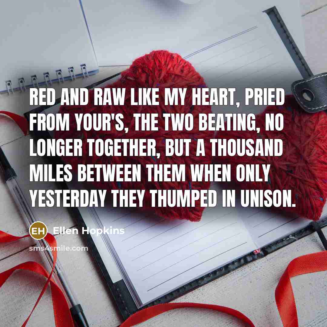 “Red and raw like my heart, pried from your's, the…” quote by Ellen Hopkins
