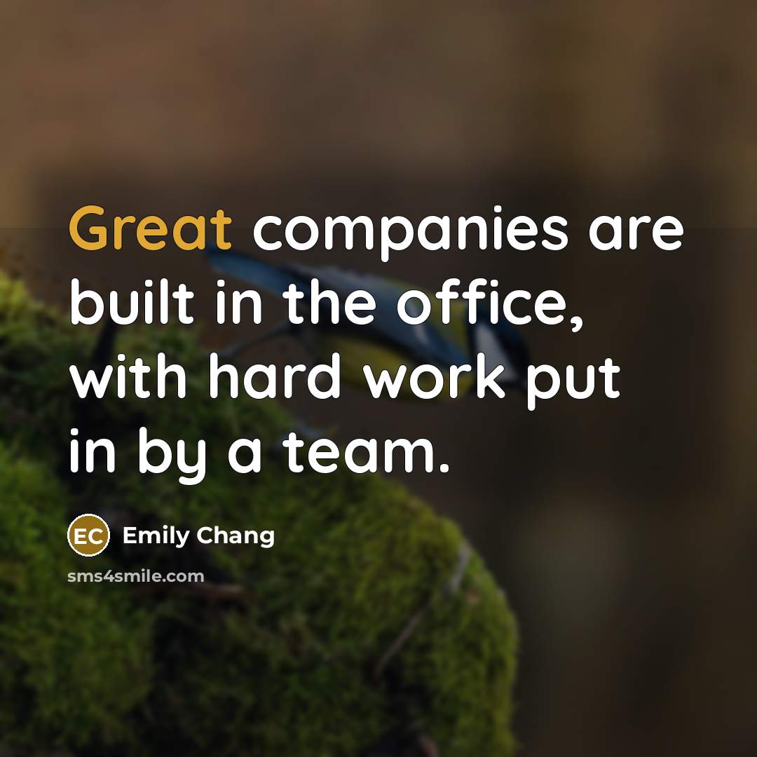 “Great companies are built in the office, with hard work…” quote by Emily Chang