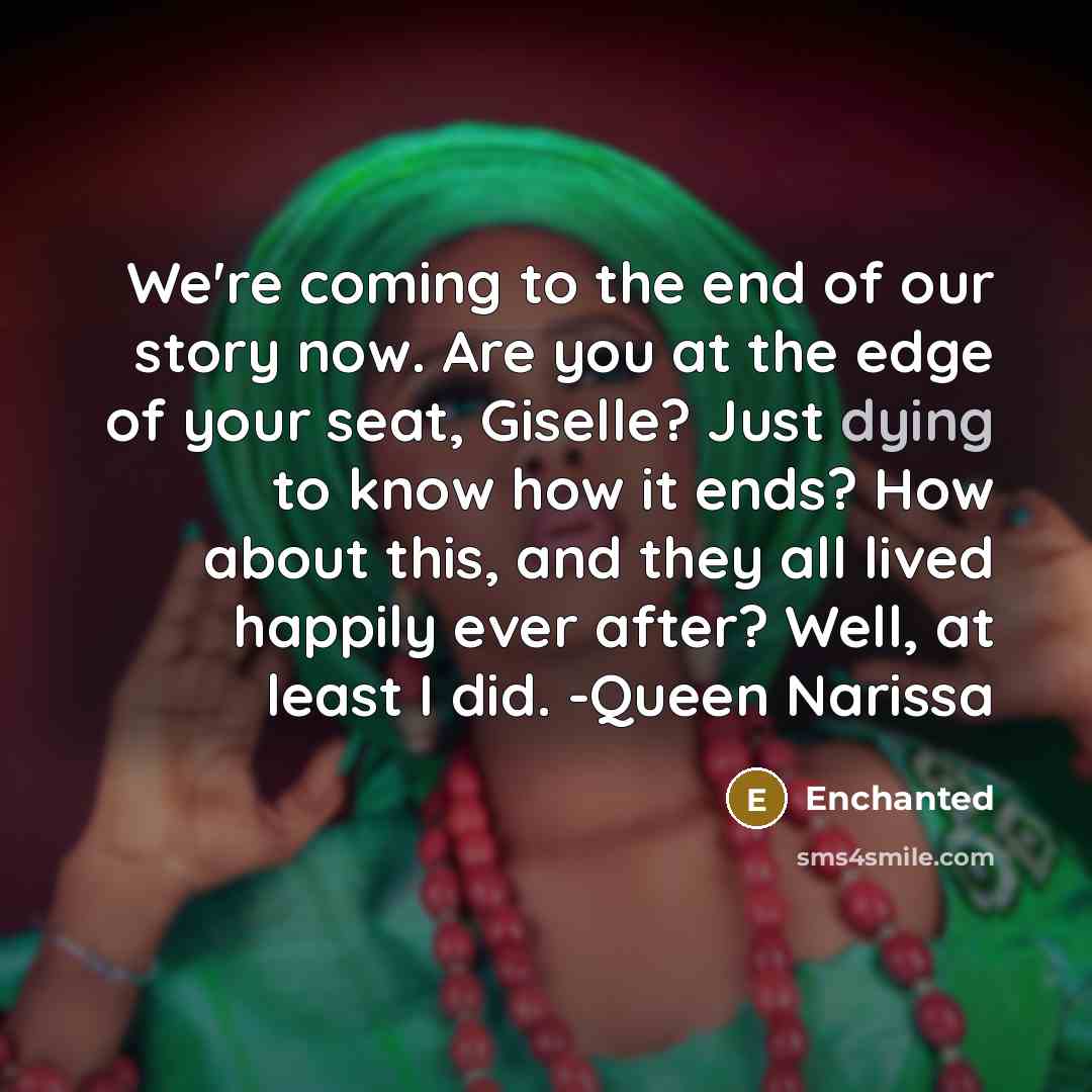 “We're coming to the end of our story now. Are you at the edge of your seat, Giselle? Just dying to know how it ends? How about this, and they all lived happily ever after? Well, at least I did. -Queen Narissa” quote by Enchanted
