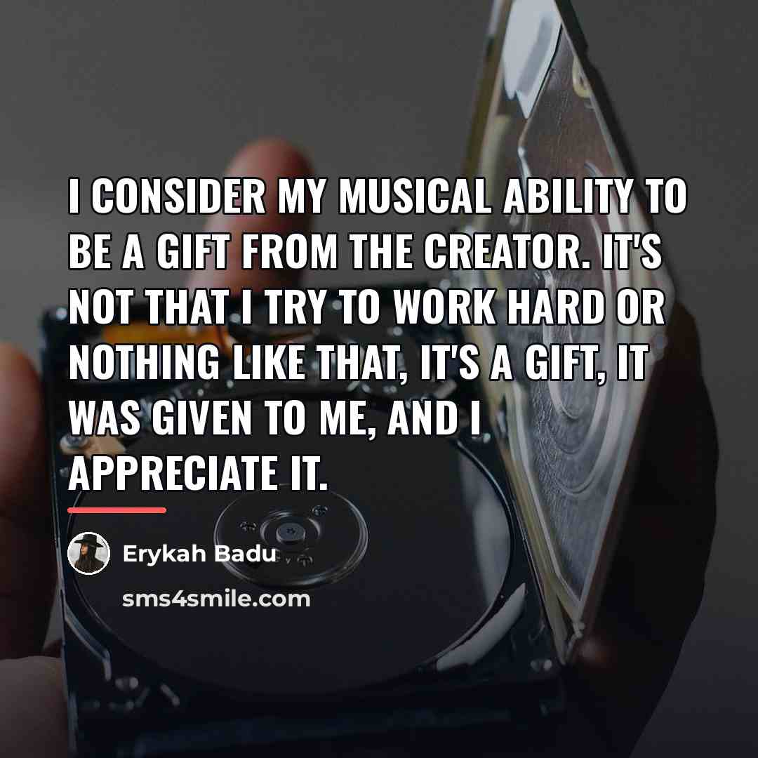 “I consider my musical ability to be a gift from…” quote by Erykah Badu