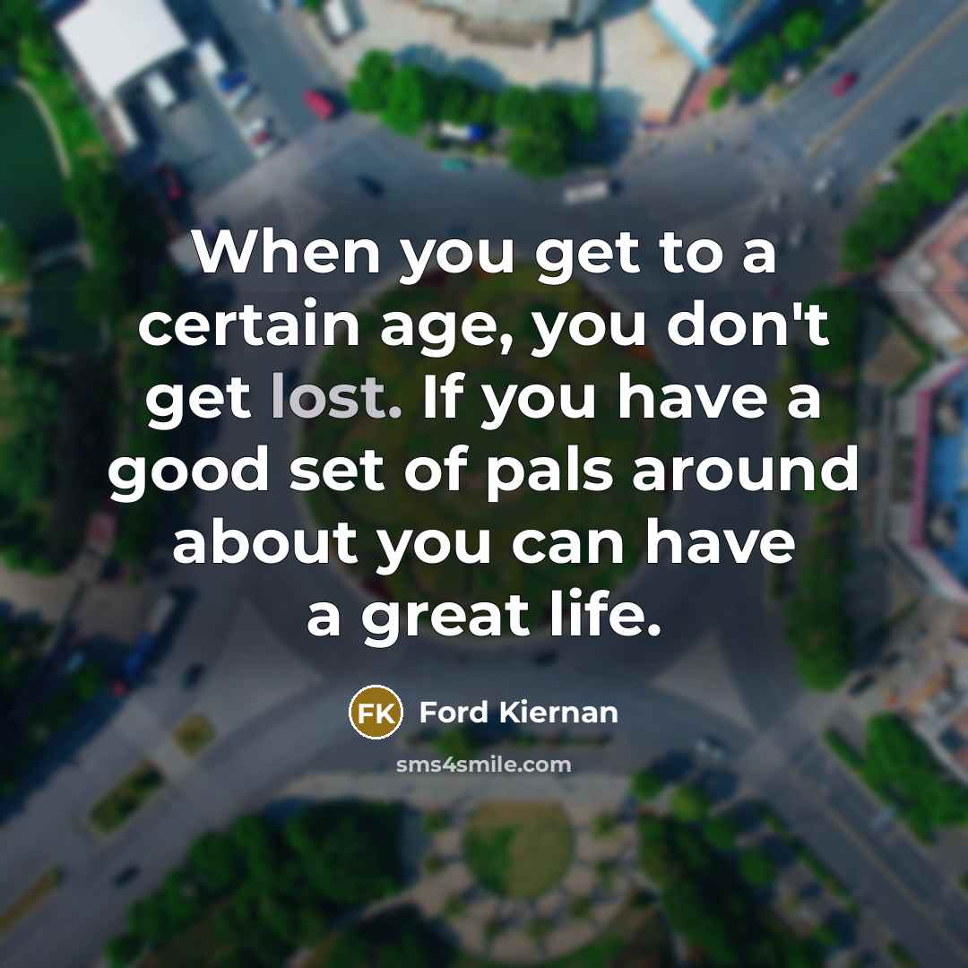 “When you get to a certain age, you don't get…” quote by Ford Kiernan