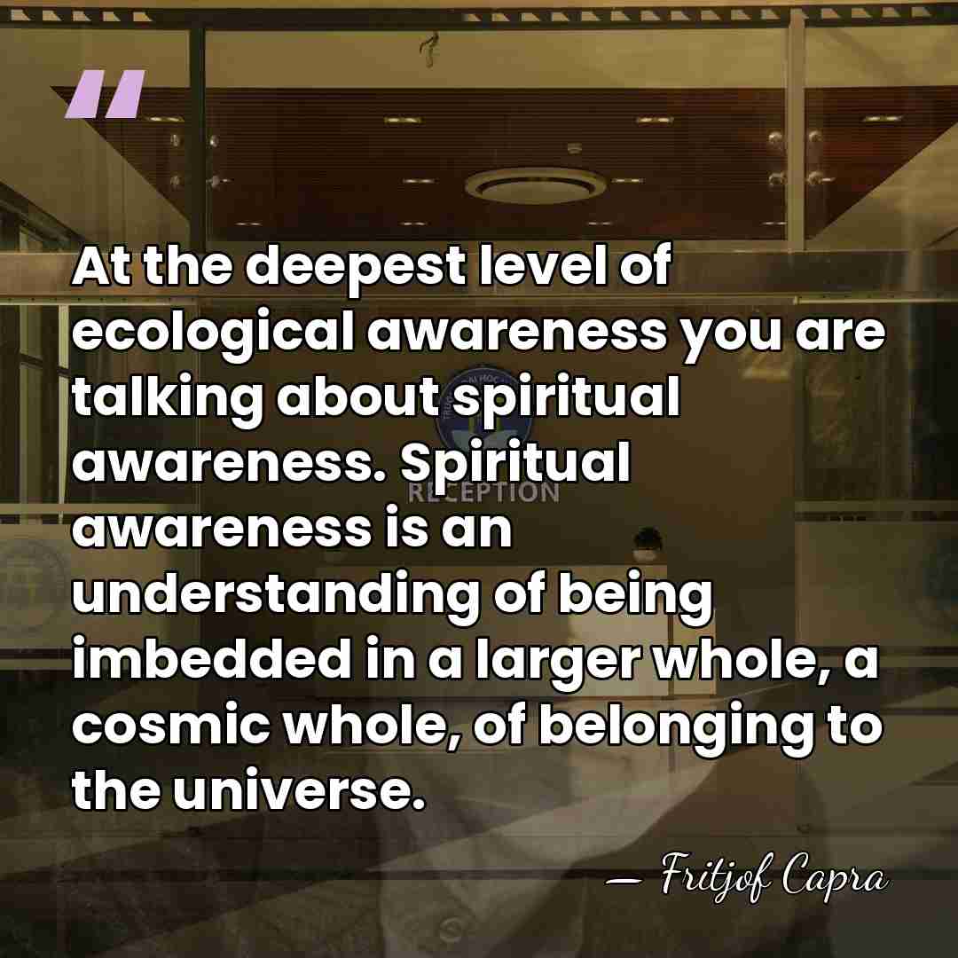 At the deepest level of ecological awareness you are talking about spiritual&hellip; - Fritjof Capra