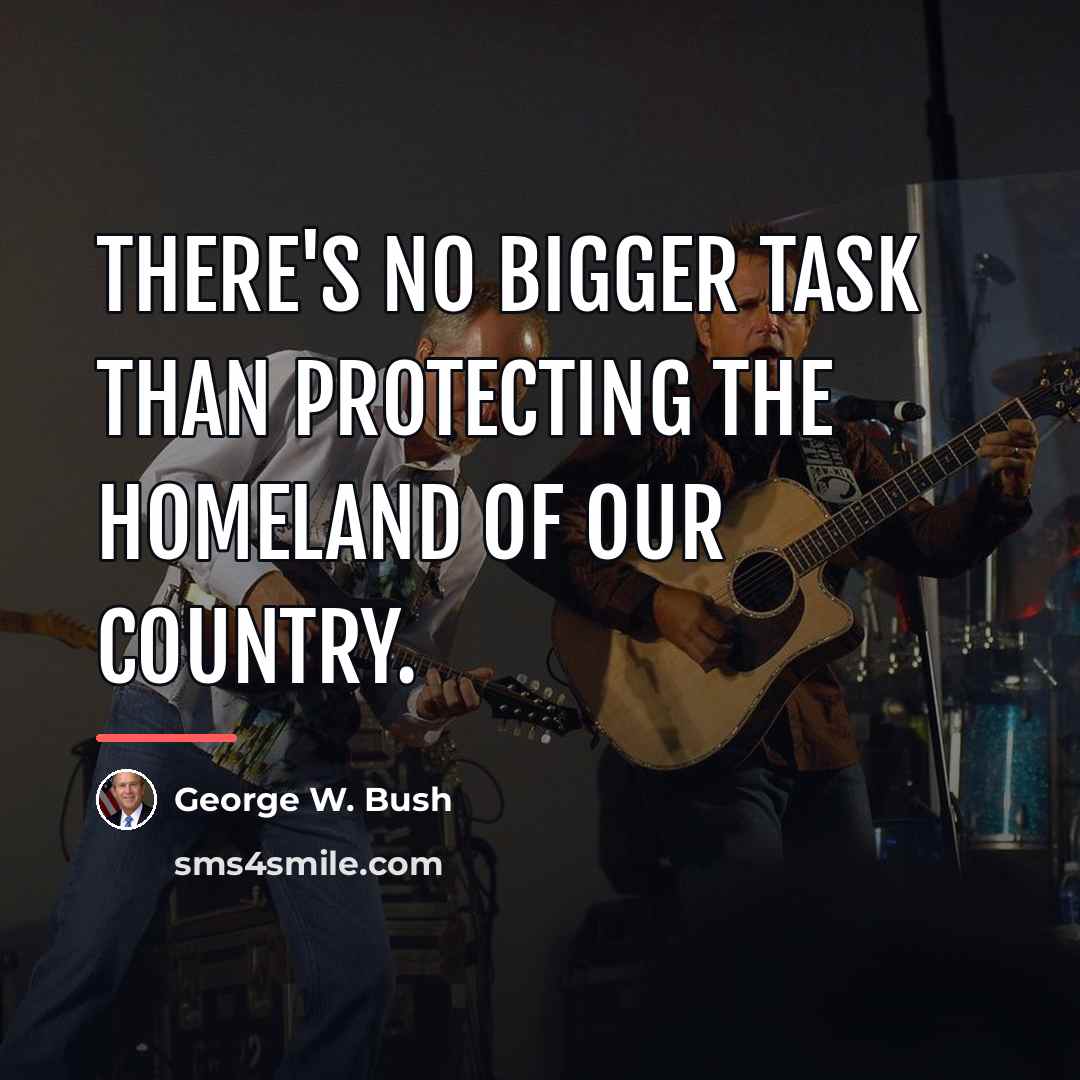 “There's no bigger task than protecting the homeland of our…” quote by George W. Bush