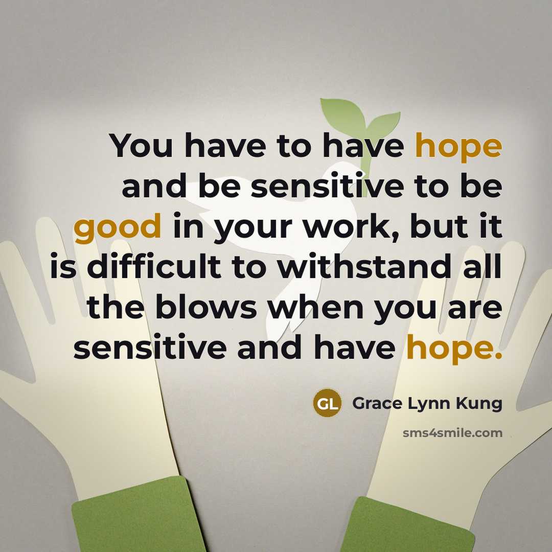 “You have to have hope and be sensitive to be…” quote by Grace Lynn Kung