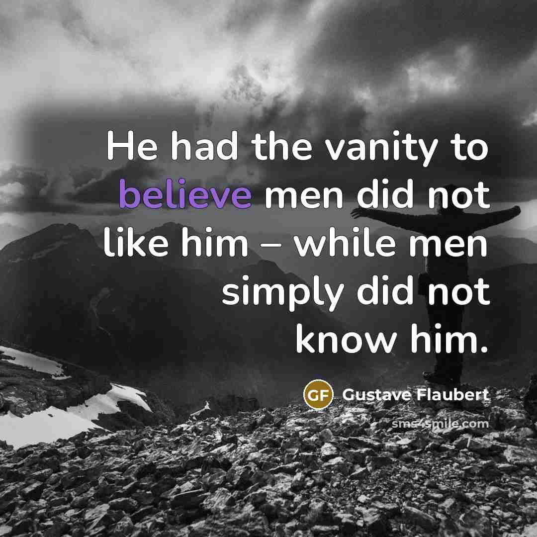 “He had the vanity to believe men did not like…” quote by Gustave Flaubert