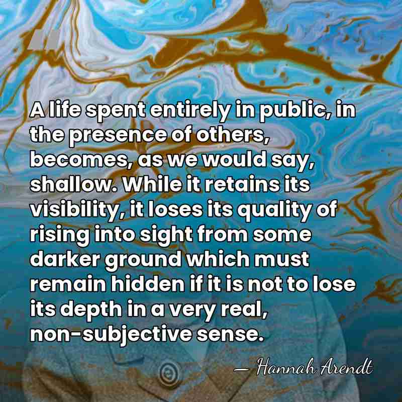 A life spent entirely in public, in the presence of others, becomes,&hellip; - Hannah Arendt