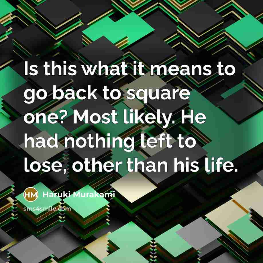 “Is this what it means to go back to square…” quote by Haruki Murakami