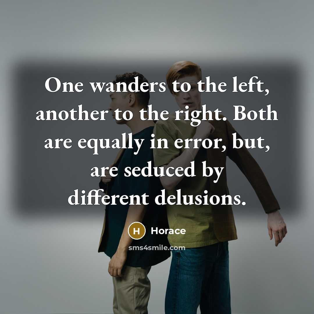 “One wanders to the left, another to the right. Both…” quote by Horace