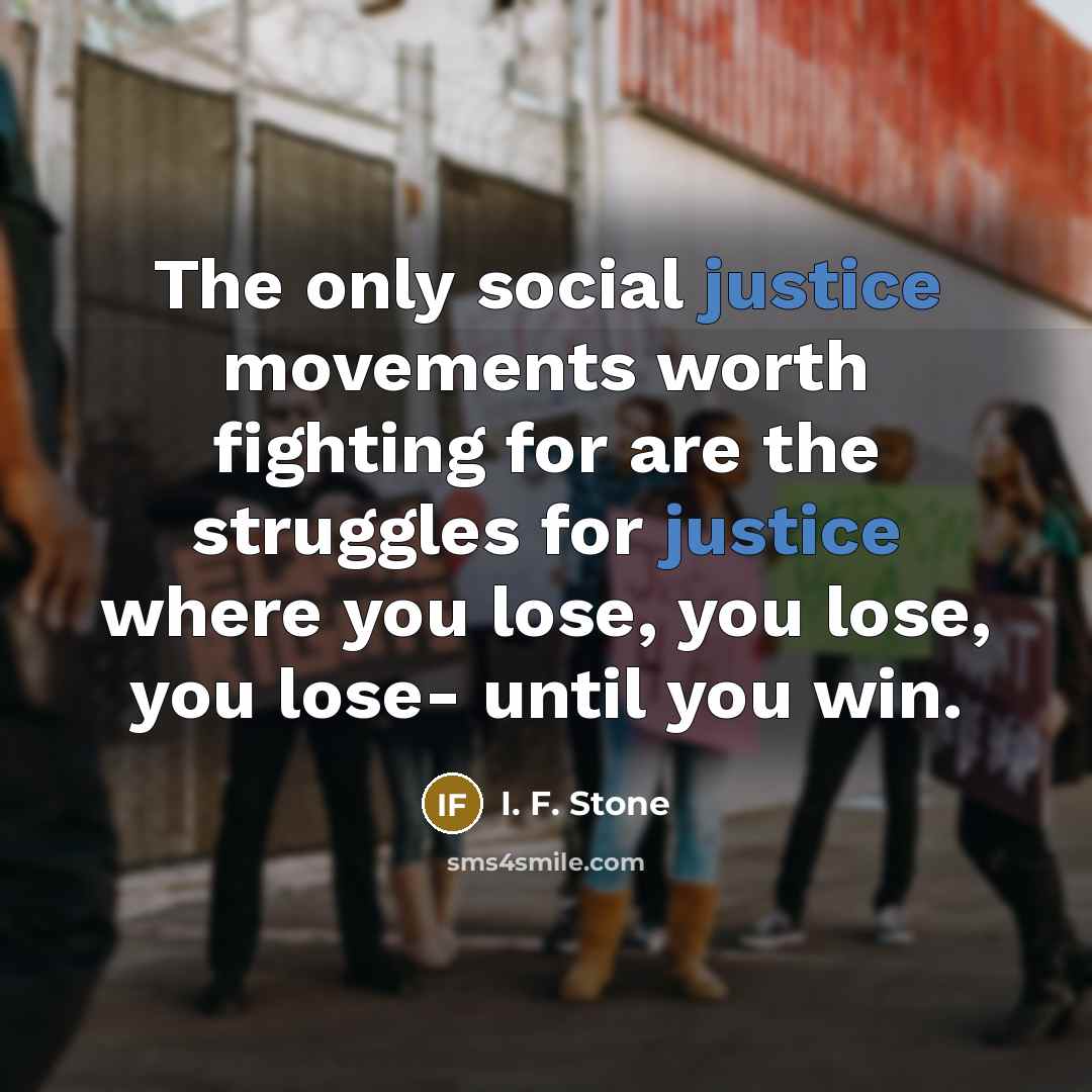 “The only social justice movements worth fighting for are the…” quote by I. F. Stone