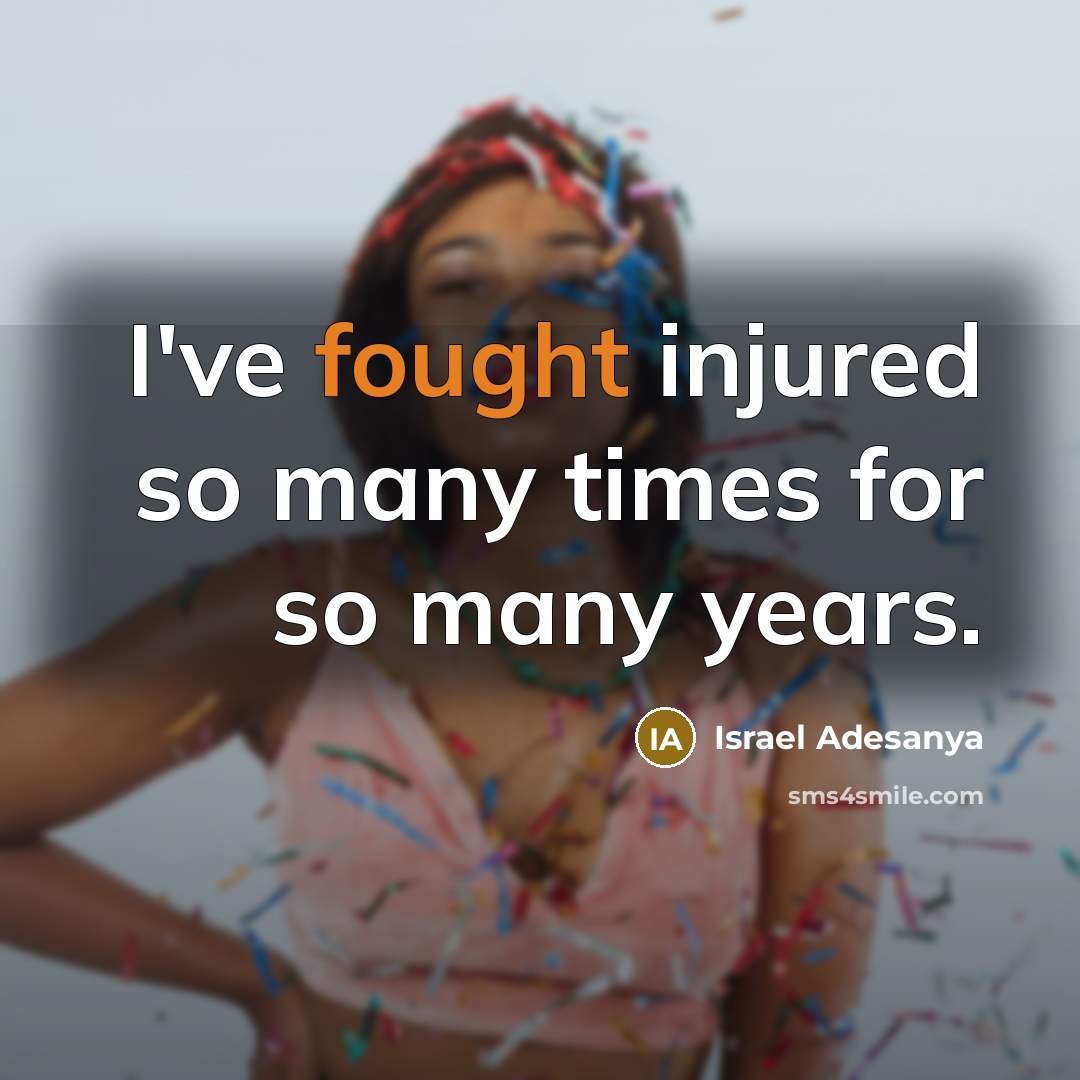 “I've fought injured so many times for so many years.” quote by Israel Adesanya