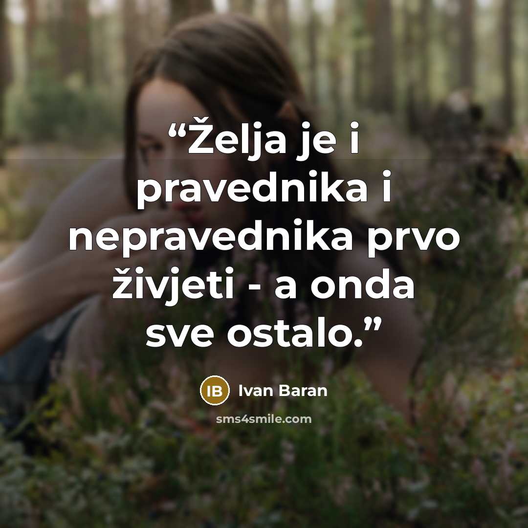 “Želja je i pravednika i nepravednika prvo živjeti - a onda sve ostalo.” quote by Ivan Baran