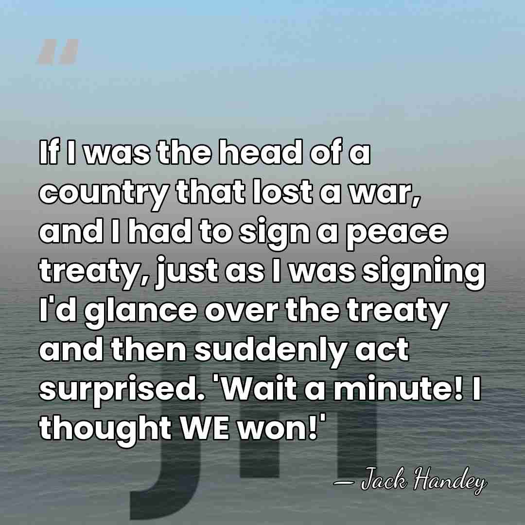 If I was the head of a country that lost a war,&hellip; - Jack Handey