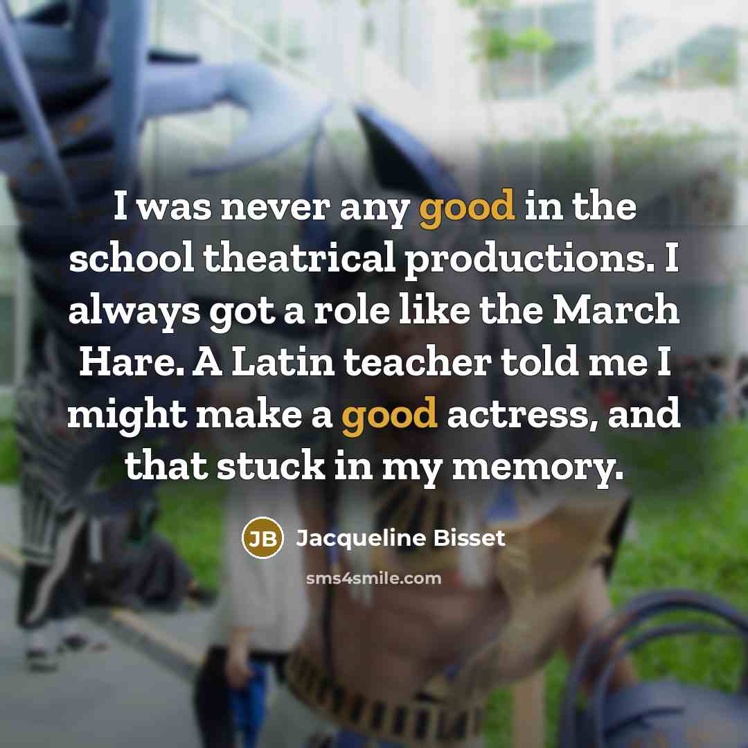 “I was never any good in the school theatrical productions.…” quote by Jacqueline Bisset