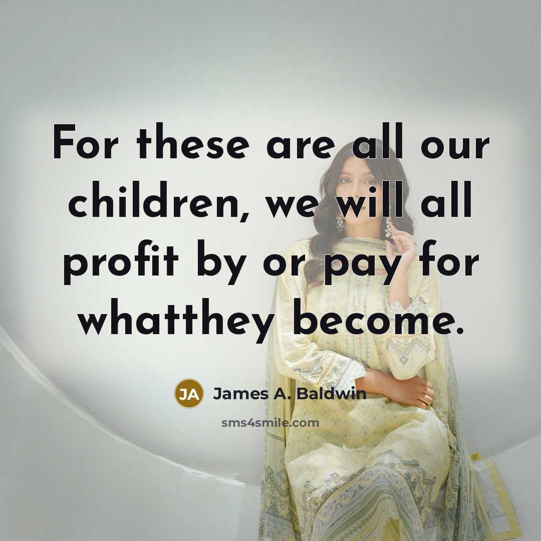“For these are all our children, we will all profit…” quote by James A. Baldwin