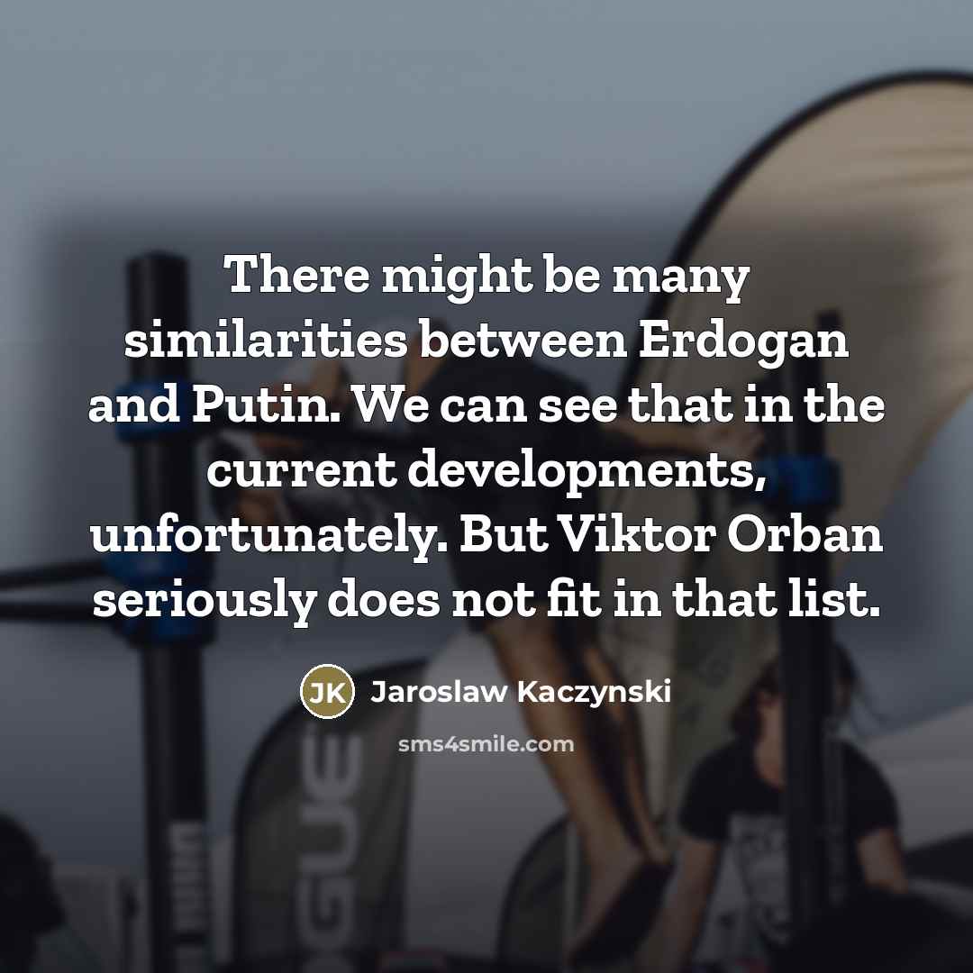 “There might be many similarities between Erdogan and Putin. We…” quote by Jaroslaw Kaczynski