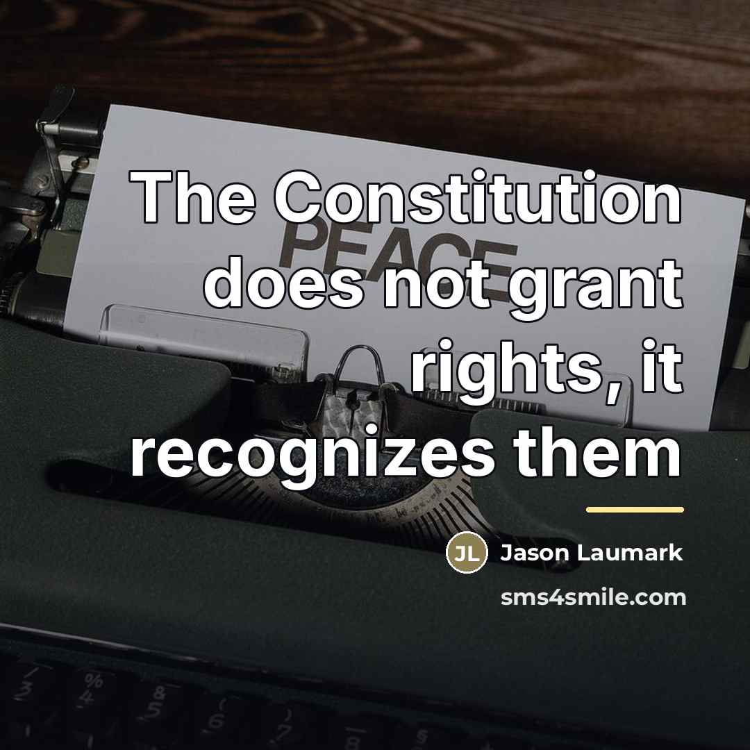 “The Constitution does not grant rights, it recognizes them…” quote by Jason Laumark