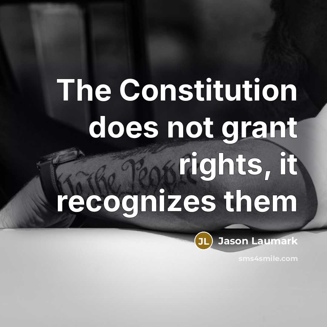 “The Constitution does not grant rights, it recognizes them” quote by Jason Laumark