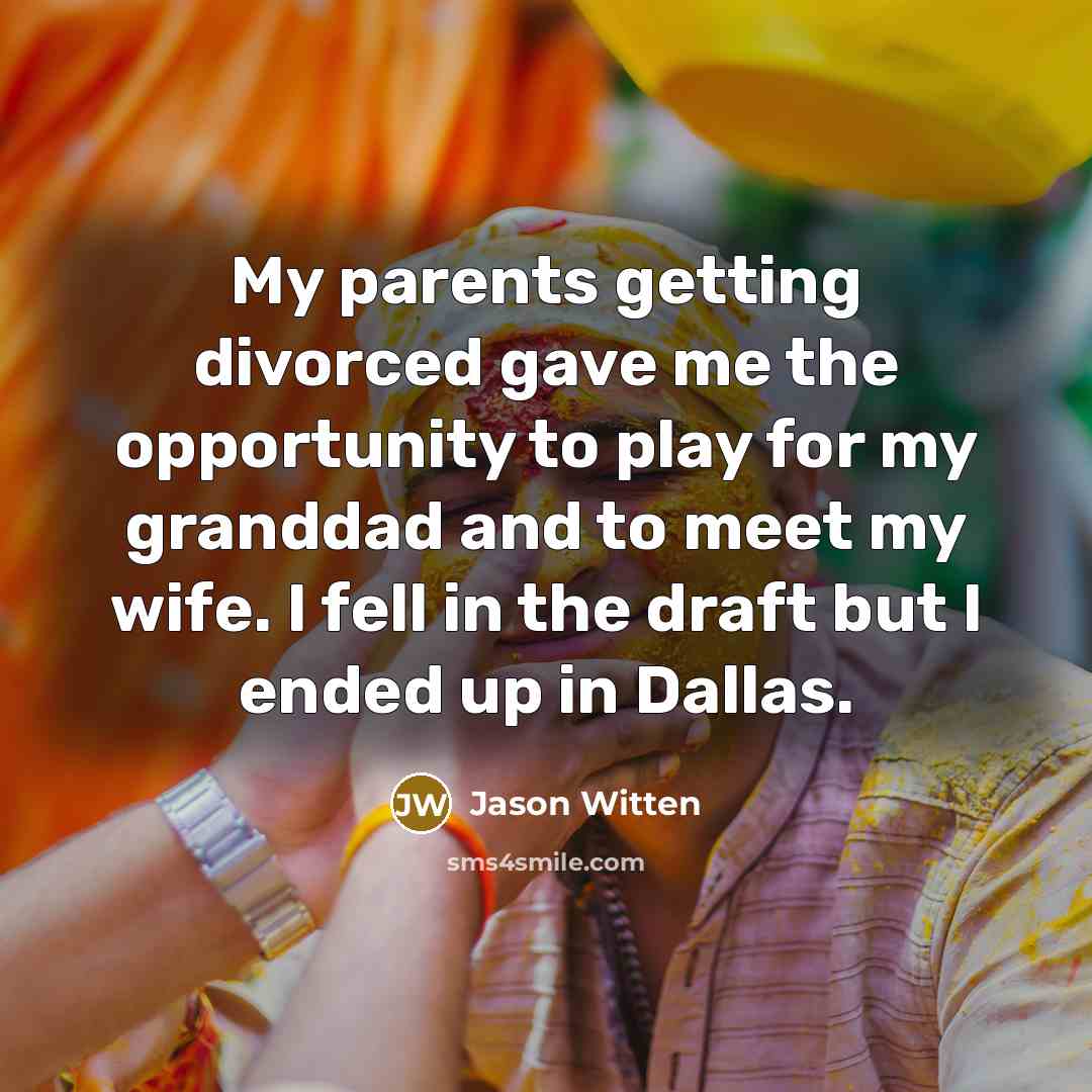 “My parents getting divorced gave me the opportunity to play…” quote by Jason Witten