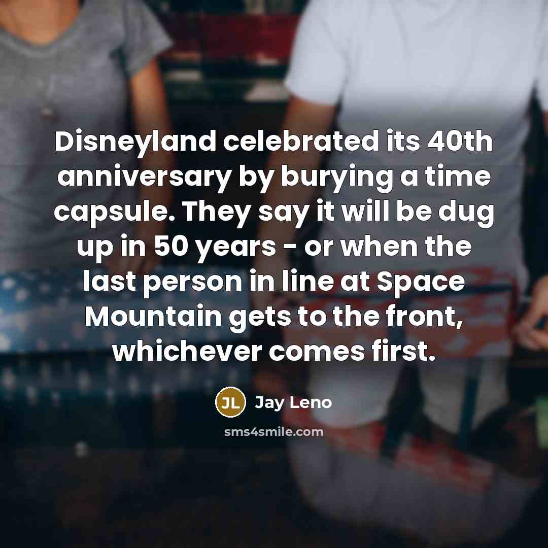 “Disneyland celebrated its 40th anniversary by burying a time capsule.…” quote by Jay Leno