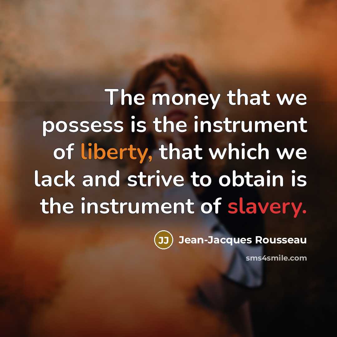 “The money that we possess is the instrument of liberty,…” quote by Jean-Jacques Rousseau
