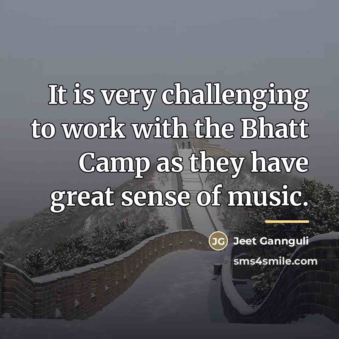“It is very challenging to work with the Bhatt Camp…” quote by Jeet Gannguli