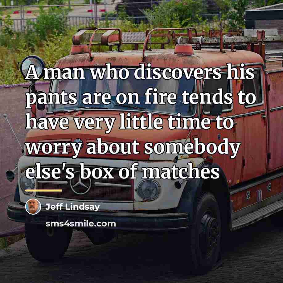 “A man who discovers his pants are on fire tends…” quote by Jeff Lindsay