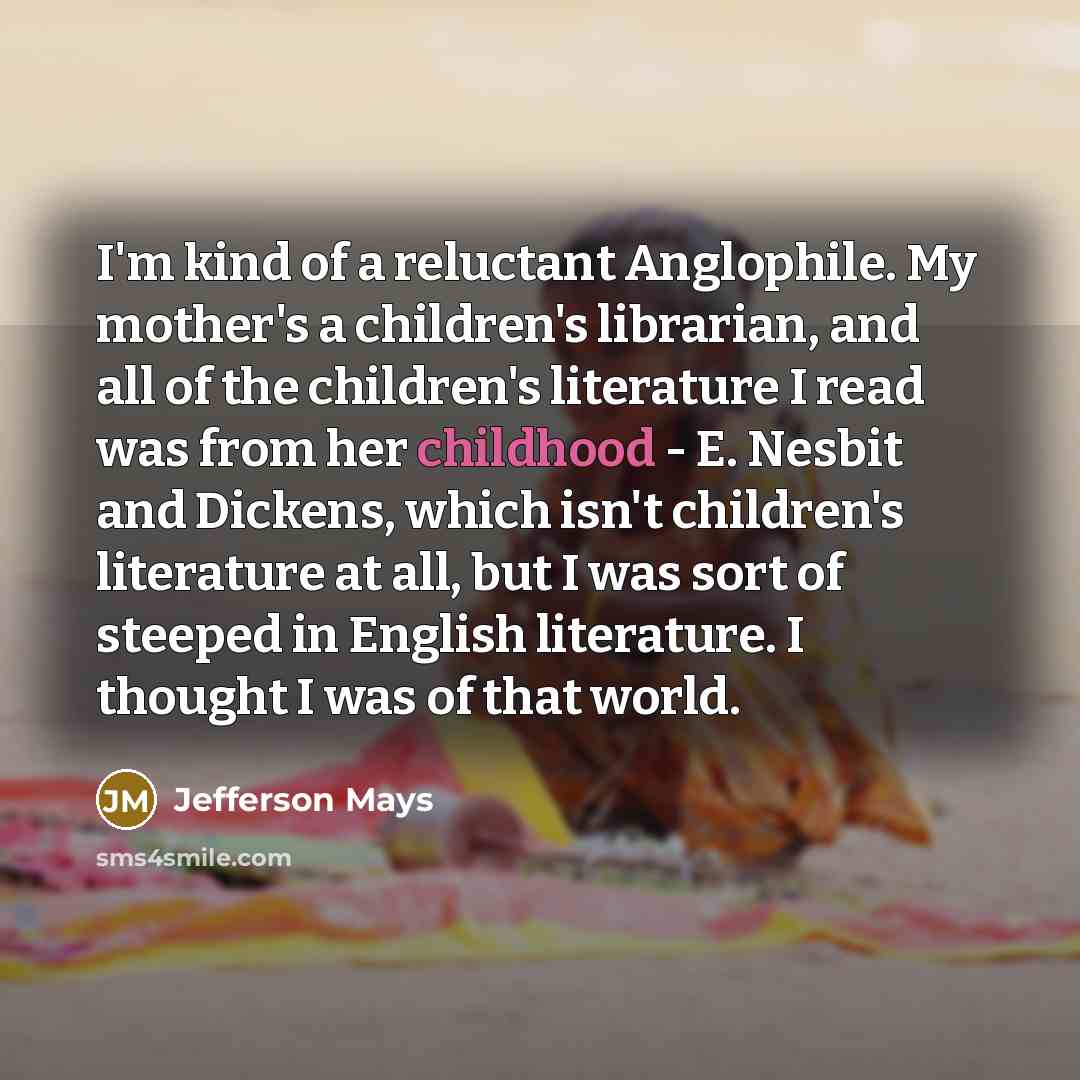 “I'm kind of a reluctant Anglophile. My mother's a children's…” quote by Jefferson Mays