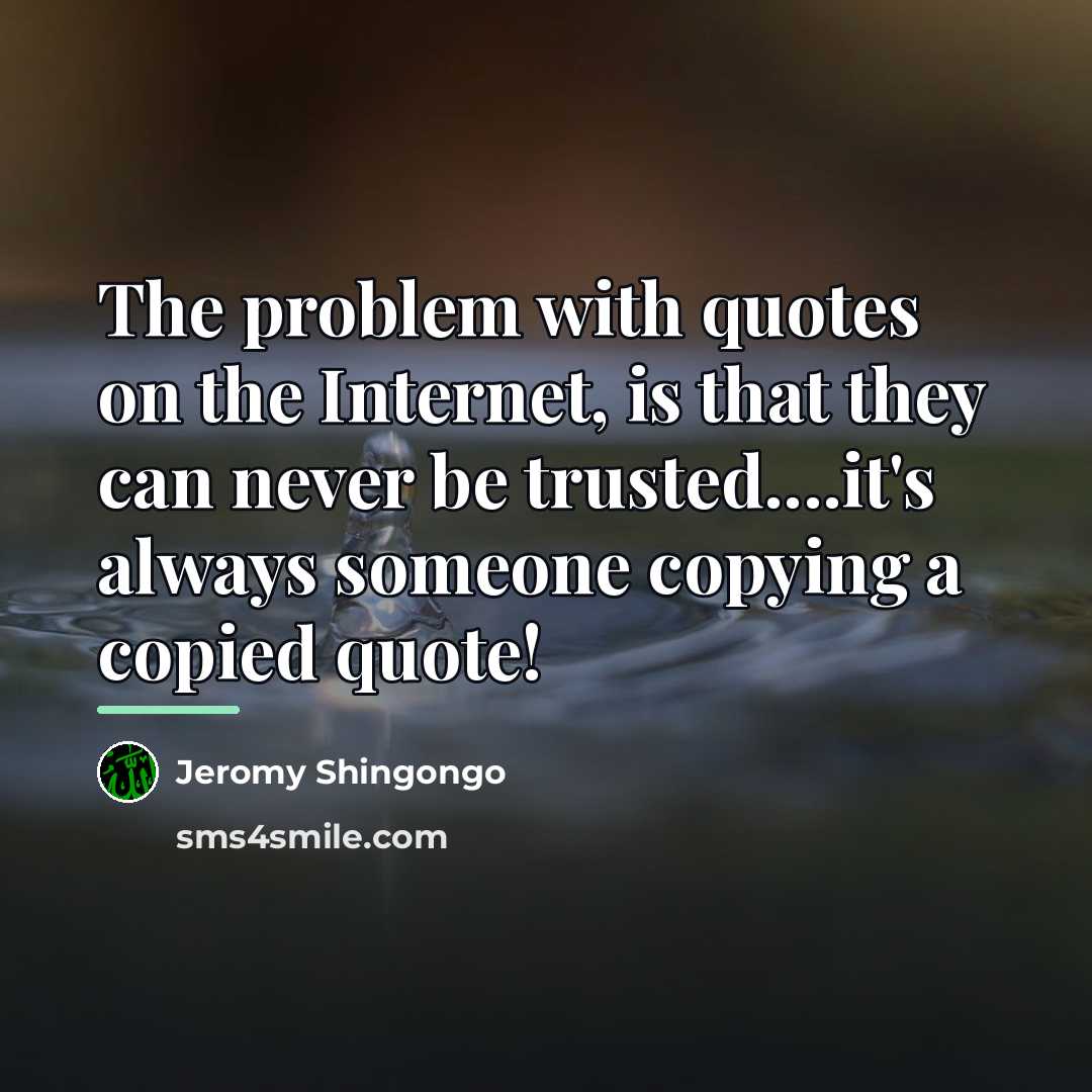 “The problem with quotes on the Internet, is that they…” quote by Jeromy Shingongo