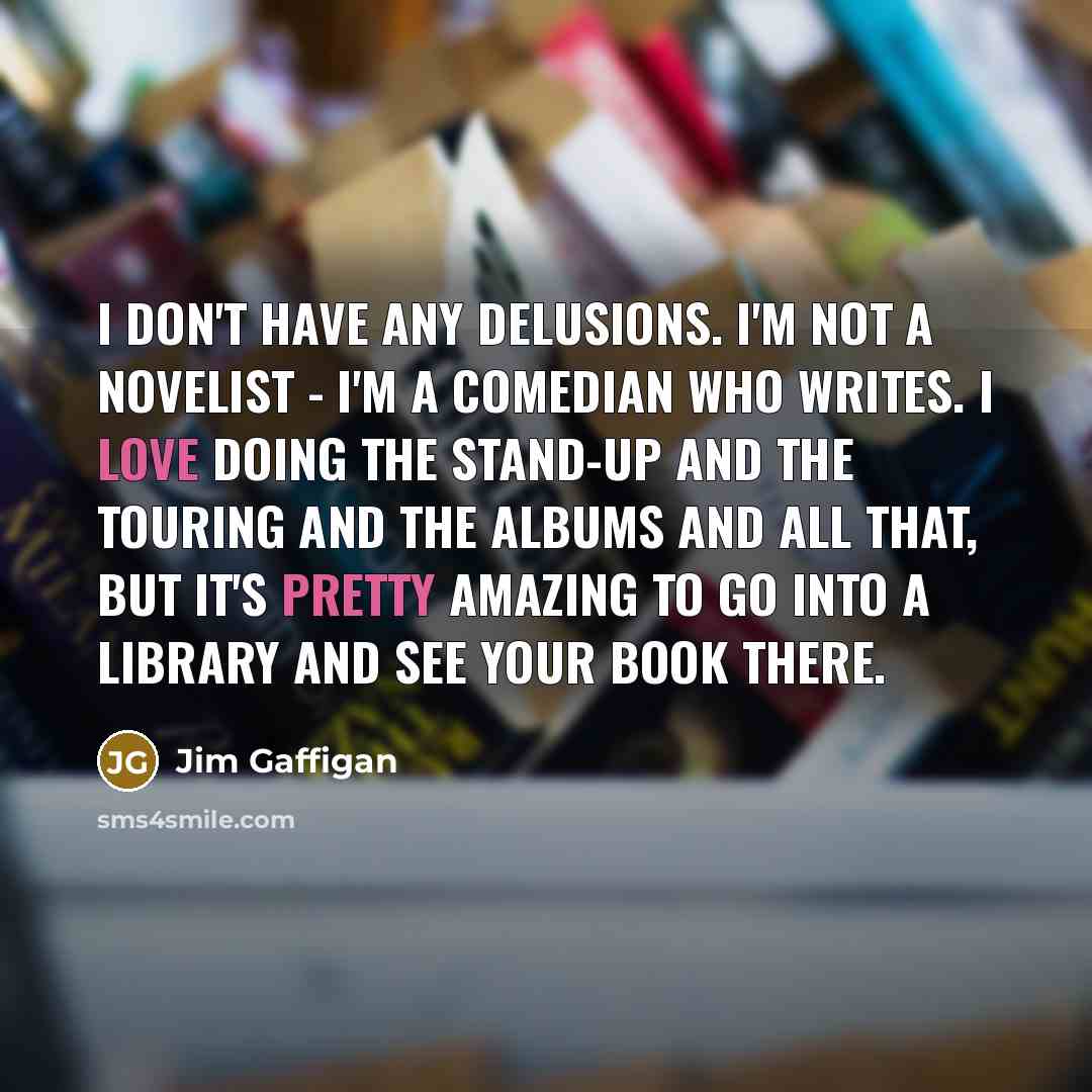 “I don't have any delusions. I'm not a novelist -…” quote by Jim Gaffigan