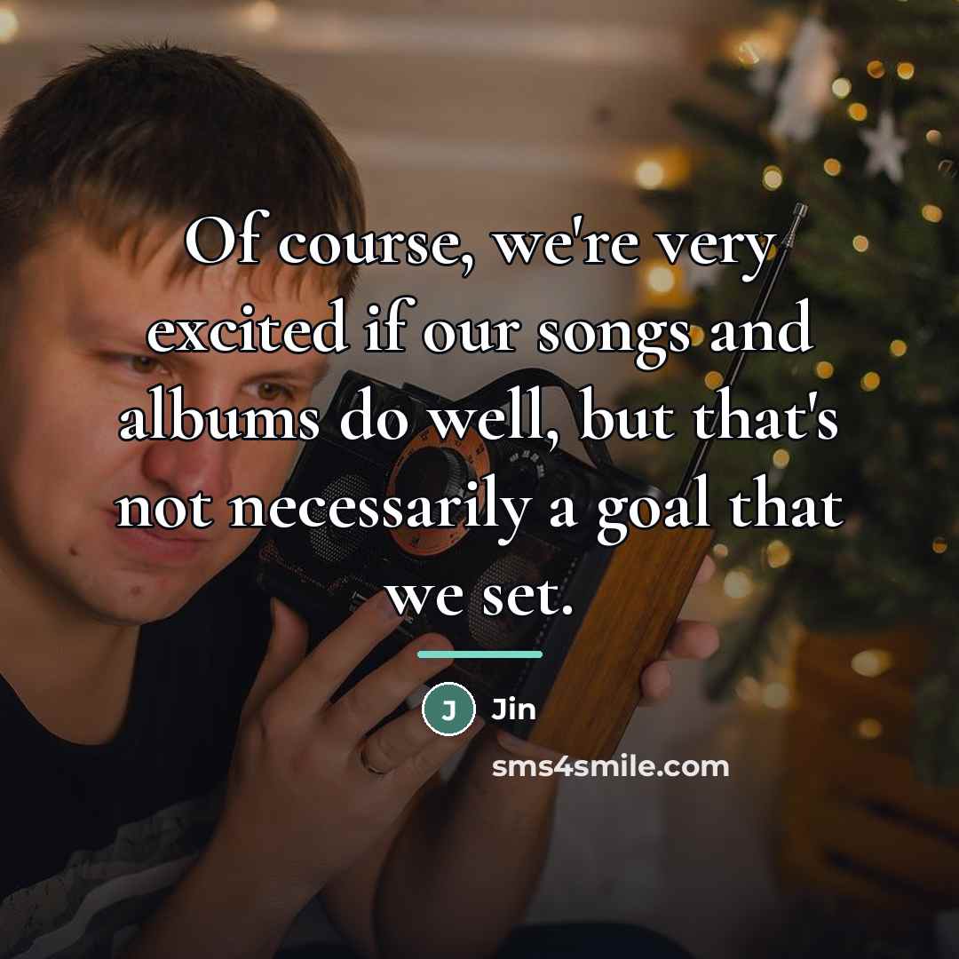 “Of course, we're very excited if our songs and albums…” quote by Jin